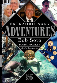 Extraordinary Adventures-m29g Bob Soto Scuba Pioneer-In His Own Words